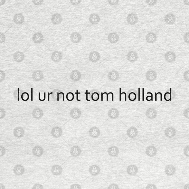 lol ur not tom holland by Forestspirit